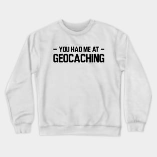 Geocache - You had me at geocaching Crewneck Sweatshirt